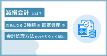 減損会計とは？対象となる3種類の固定資産や会計処理方法をわかりやすく解説